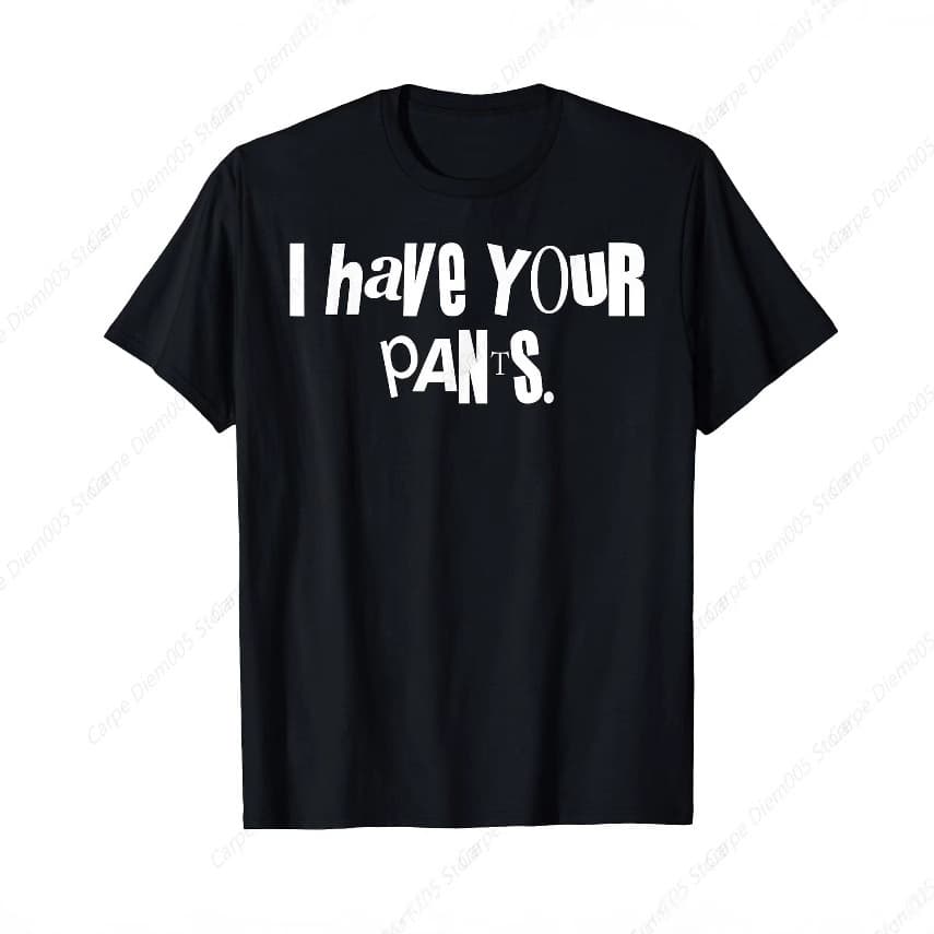 I Have Your Pants Funny Saying Quote Meme Men Women T-Shirt
