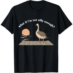 What If I'm Not Silly Enough Funny Goose T-Shirt, Silly
