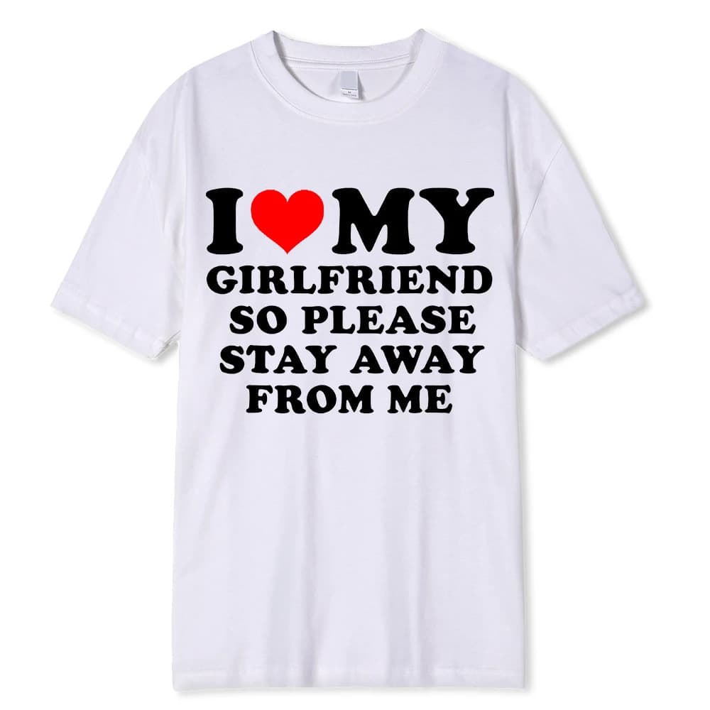 I love my boyfriend I love my girlfriend T-shirt men so please stay away from me funny T-shirt top