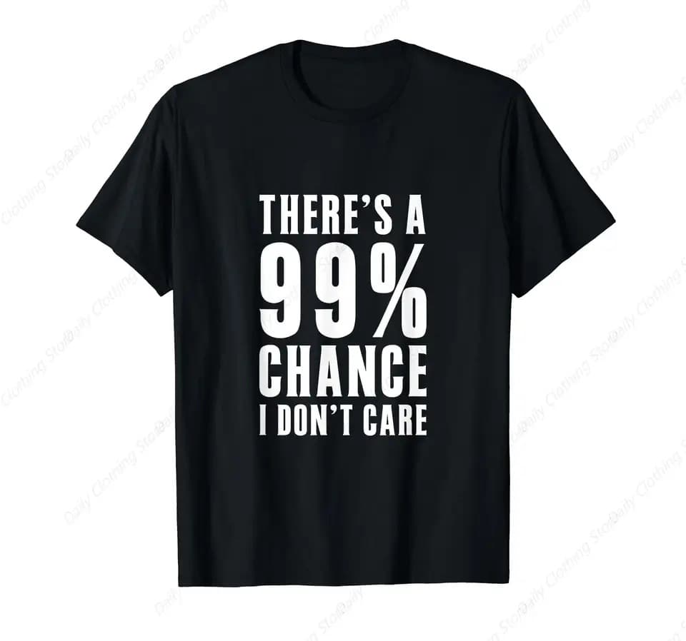 Funny Gift Idea 99% Chance I Don't Care T-Shirt Humorous Graphic Tee Casual Short Sleeve